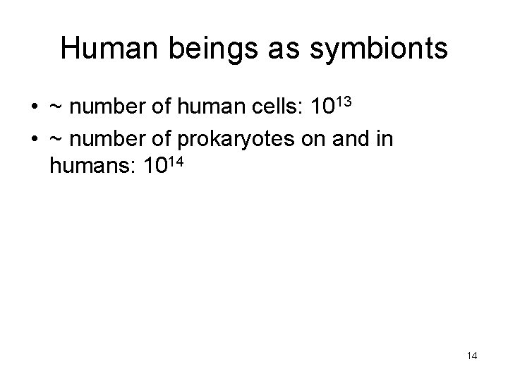 Human beings as symbionts • ~ number of human cells: 1013 • ~ number