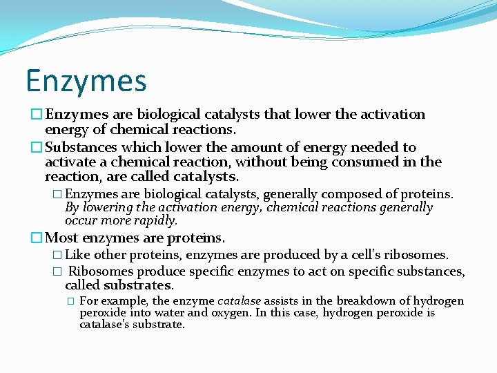 Enzymes �Enzymes are biological catalysts that lower the activation energy of chemical reactions. �Substances