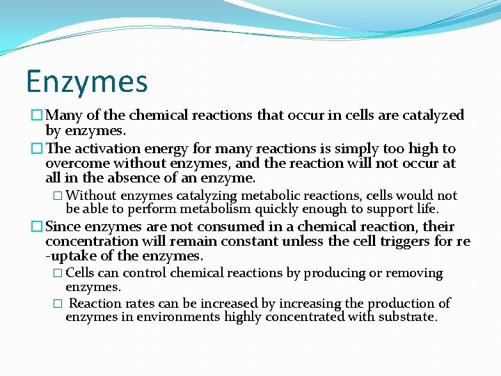 Enzymes �Many of the chemical reactions that occur in cells are catalyzed by enzymes.