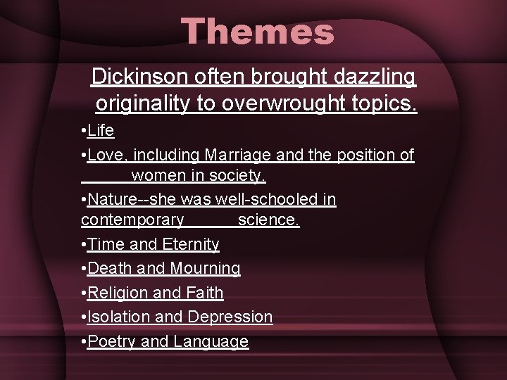 Themes Dickinson often brought dazzling originality to overwrought topics. • Life • Love, including