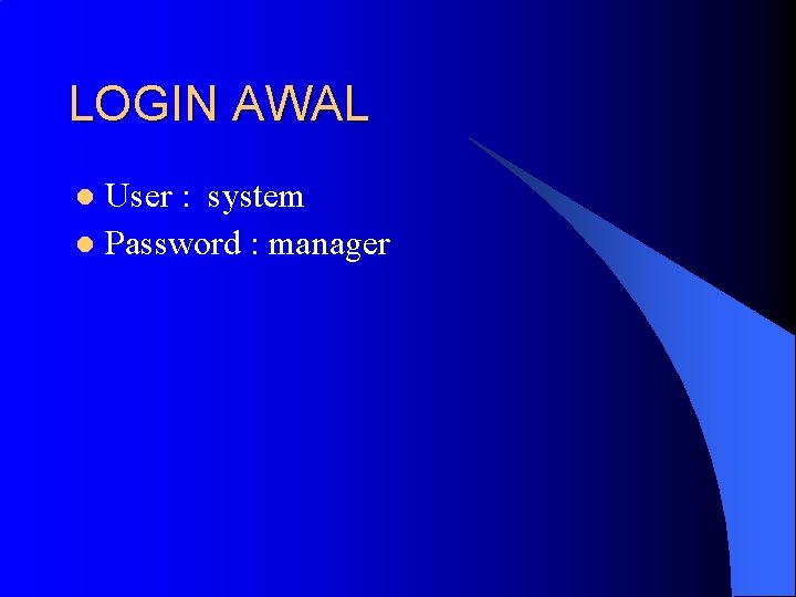LOGIN AWAL User : system l Password : manager l 