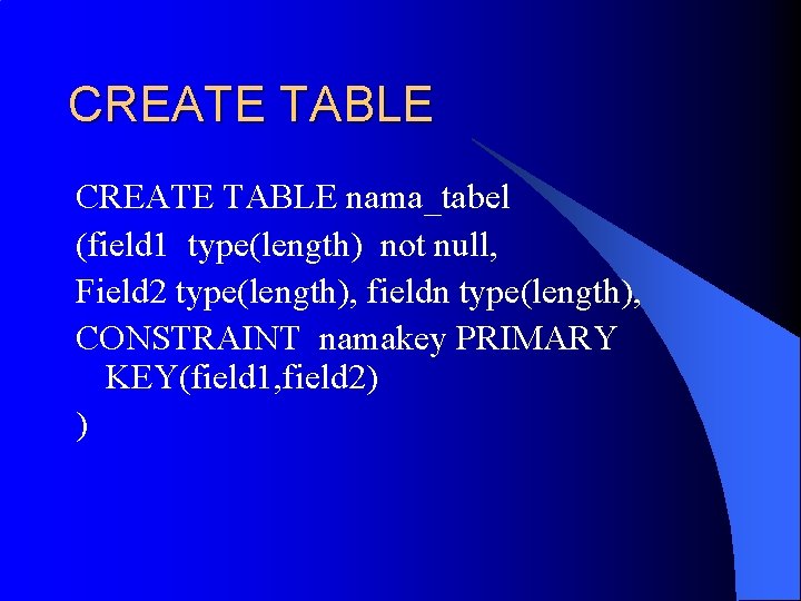 CREATE TABLE nama_tabel (field 1 type(length) not null, Field 2 type(length), fieldn type(length), CONSTRAINT