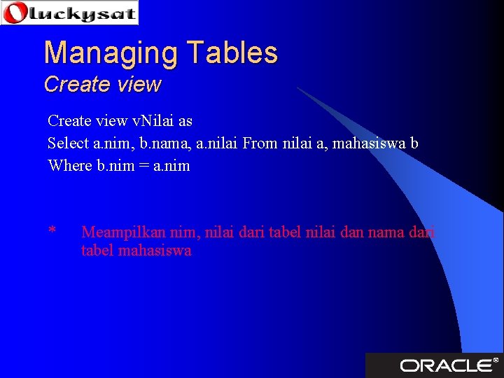 Managing Tables Create view v. Nilai as Select a. nim, b. nama, a. nilai