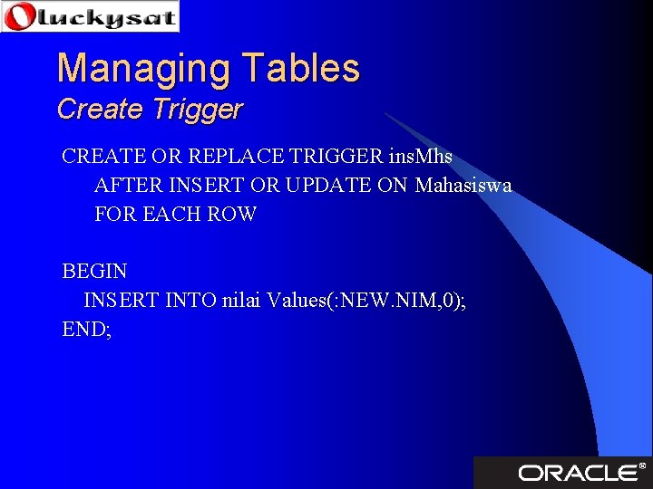 Managing Tables Create Trigger CREATE OR REPLACE TRIGGER ins. Mhs AFTER INSERT OR UPDATE
