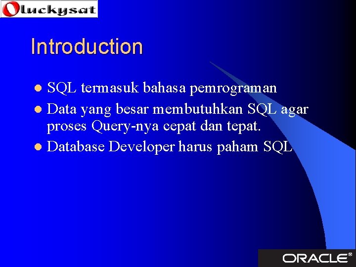 Introduction SQL termasuk bahasa pemrograman l Data yang besar membutuhkan SQL agar proses Query-nya