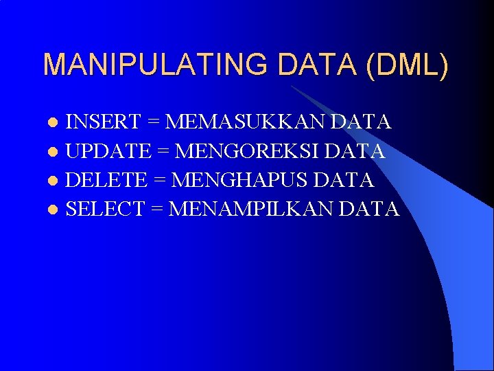 MANIPULATING DATA (DML) INSERT = MEMASUKKAN DATA l UPDATE = MENGOREKSI DATA l DELETE