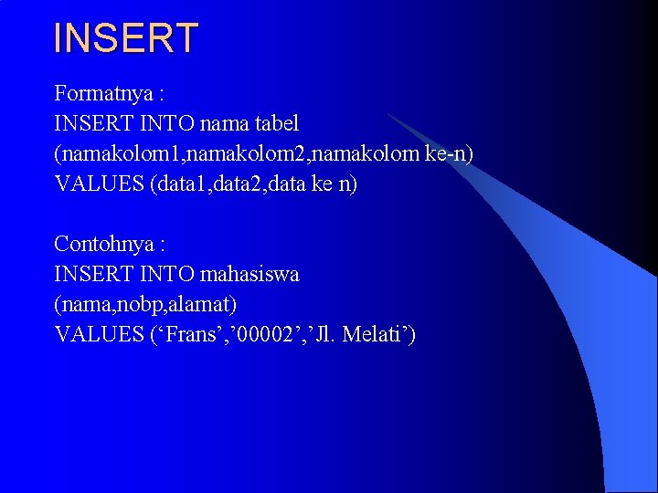 INSERT Formatnya : INSERT INTO nama tabel (namakolom 1, namakolom 2, namakolom ke-n) VALUES