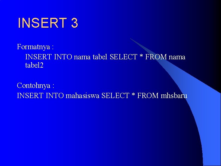 INSERT 3 Formatnya : INSERT INTO nama tabel SELECT * FROM nama tabel 2