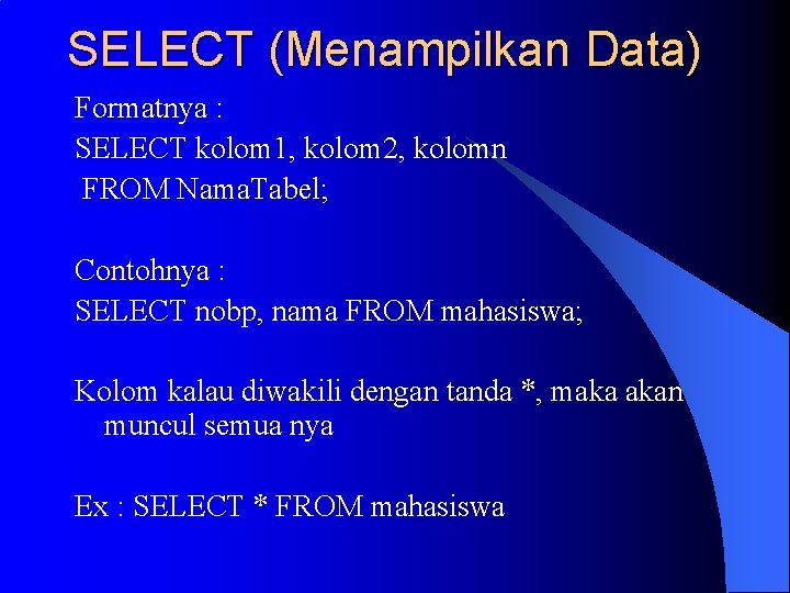 SELECT (Menampilkan Data) Formatnya : SELECT kolom 1, kolom 2, kolomn FROM Nama. Tabel;