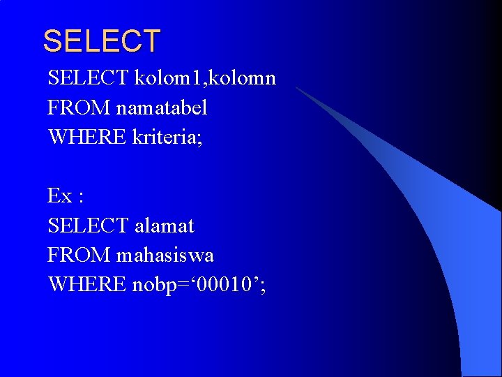 SELECT kolom 1, kolomn FROM namatabel WHERE kriteria; Ex : SELECT alamat FROM mahasiswa