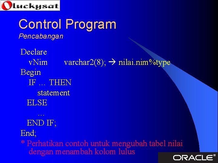 Control Program Pencabangan Declare v. Nim varchar 2(8); nilai. nim%type Begin IF … THEN