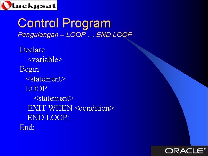 Control Program Pengulangan – LOOP … END LOOP Declare <variable> Begin <statement> LOOP <statement>