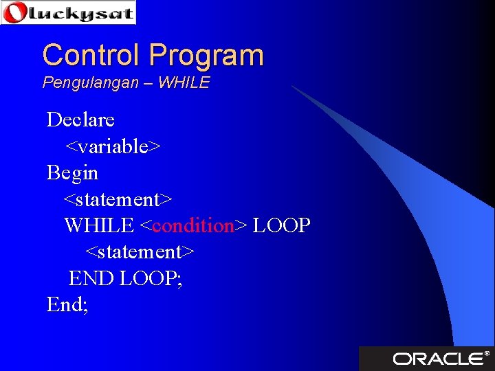 Control Program Pengulangan – WHILE Declare <variable> Begin <statement> WHILE <condition> LOOP <statement> END