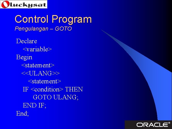 Control Program Pengulangan – GOTO Declare <variable> Begin <statement> <<ULANG>> <statement> IF <condition> THEN