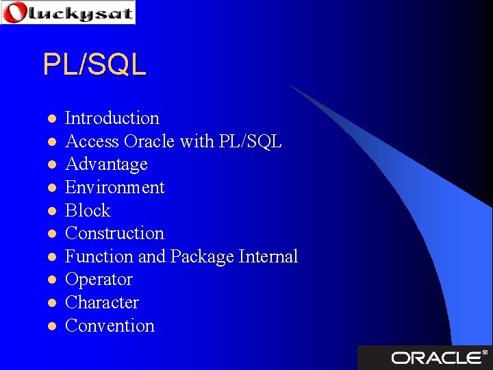 PL/SQL l l l l l Introduction Access Oracle with PL/SQL Advantage Environment Block