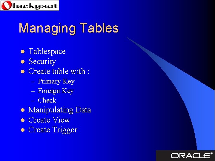 Managing Tables l l l Tablespace Security Create table with : – Primary Key