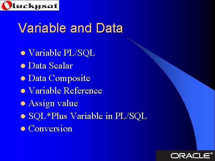 Variable and Data Variable PL/SQL l Data Scalar l Data Composite l Variable Reference