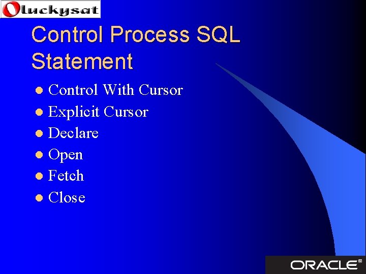 Control Process SQL Statement Control With Cursor l Explicit Cursor l Declare l Open
