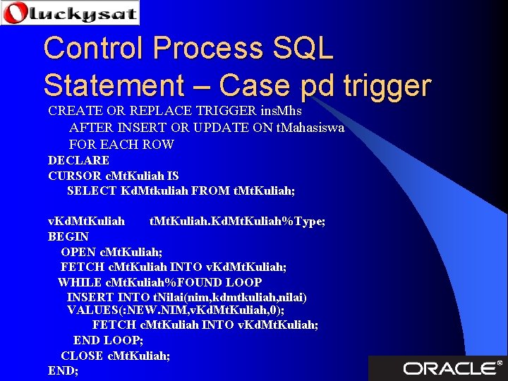 Control Process SQL Statement – Case pd trigger CREATE OR REPLACE TRIGGER ins. Mhs