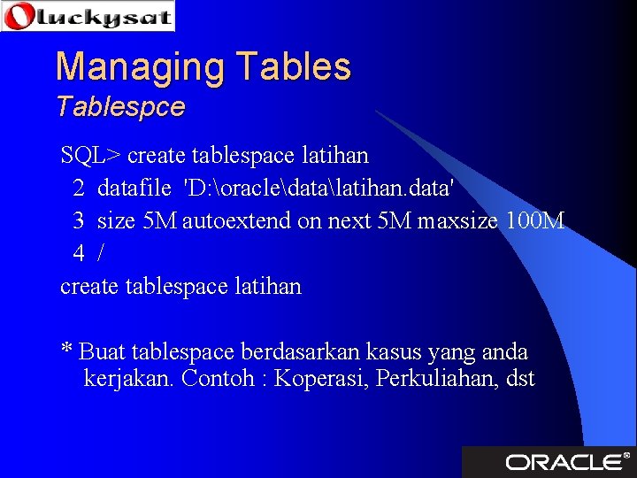 Managing Tablespce SQL> create tablespace latihan 2 datafile 'D: oracledatalatihan. data' 3 size 5