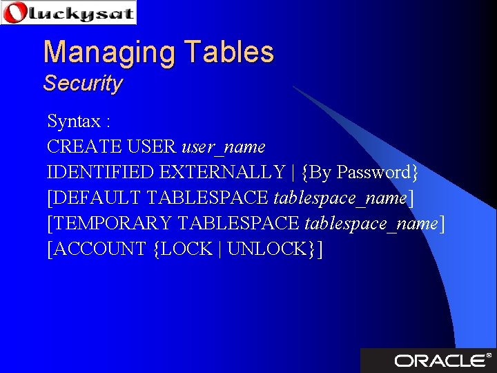 Managing Tables Security Syntax : CREATE USER user_name IDENTIFIED EXTERNALLY | {By Password} [DEFAULT