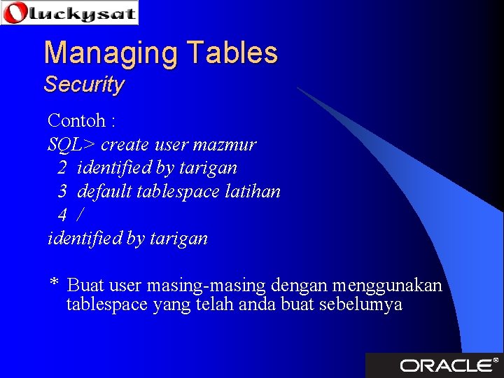 Managing Tables Security Contoh : SQL> create user mazmur 2 identified by tarigan 3