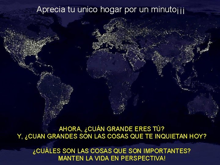 Aprecia tu unico hogar por un minuto¡¡¡ AHORA, ¿CUÁN GRANDE ERES TÚ? Y, ¿CUAN