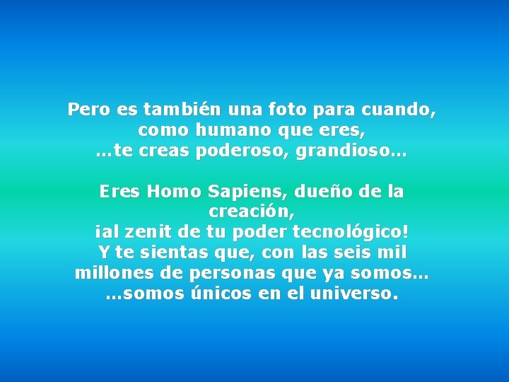 Pero es también una foto para cuando, como humano que eres, …te creas poderoso,