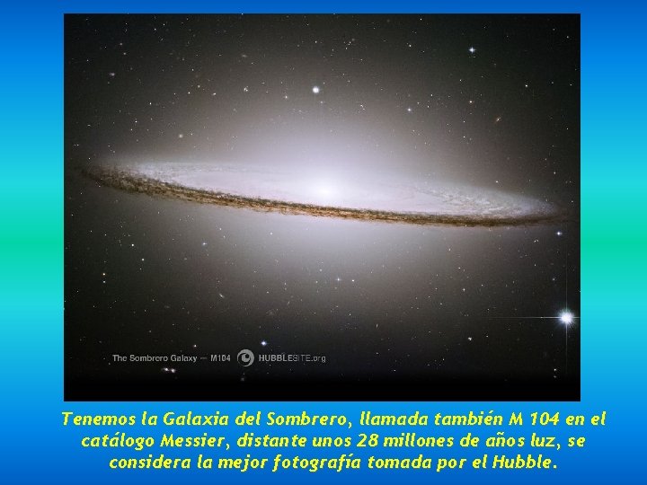 Tenemos la Galaxia del Sombrero, llamada también M 104 en el catálogo Messier, distante