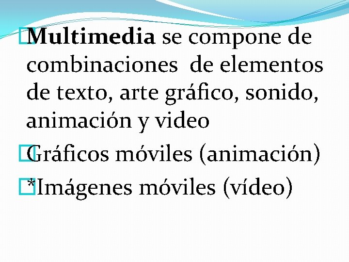 � Multimedia se compone de combinaciones de elementos de texto, arte gráfico, sonido, animación