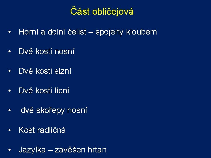 Část obličejová • Horní a dolní čelist – spojeny kloubem • Dvě kosti nosní