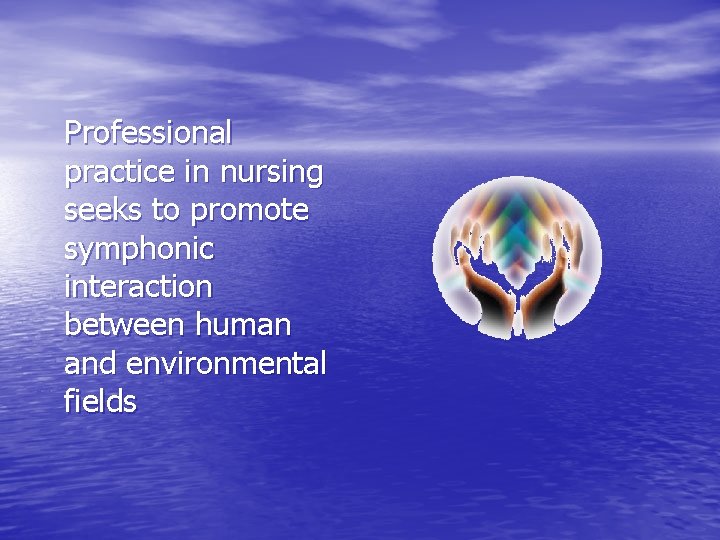 Professional practice in nursing seeks to promote symphonic interaction between human and environmental fields