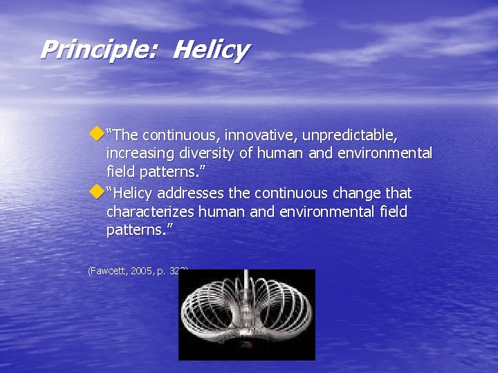 Principle: Helicy u“The continuous, innovative, unpredictable, increasing diversity of human and environmental field patterns.