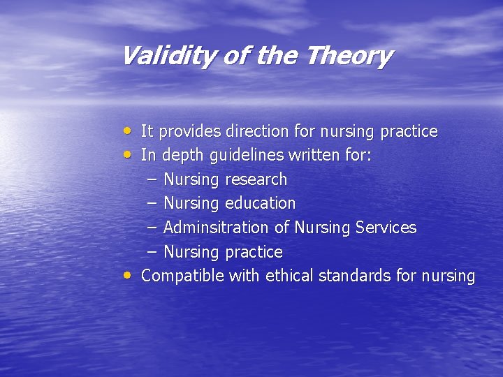 Validity of the Theory • It provides direction for nursing practice • In depth