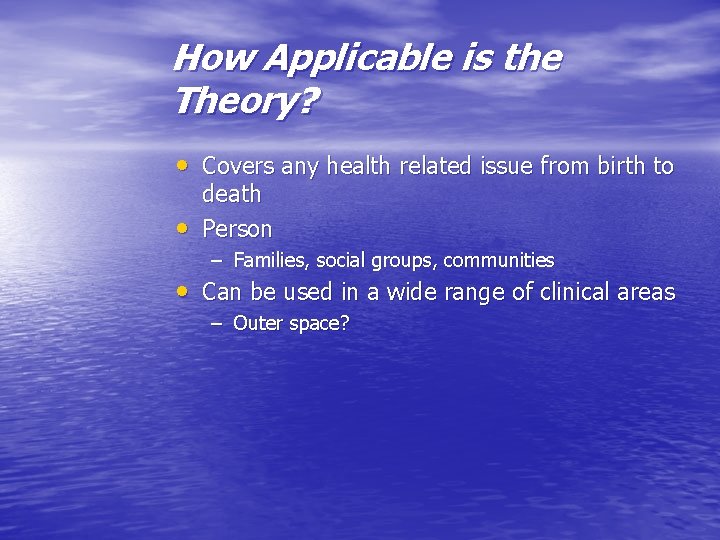 How Applicable is the Theory? • Covers any health related issue from birth to