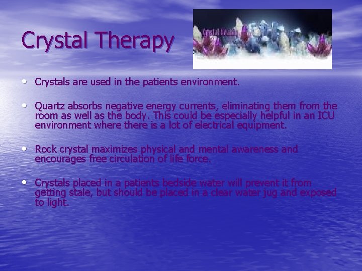 Crystal Therapy • Crystals are used in the patients environment. • Quartz absorbs negative