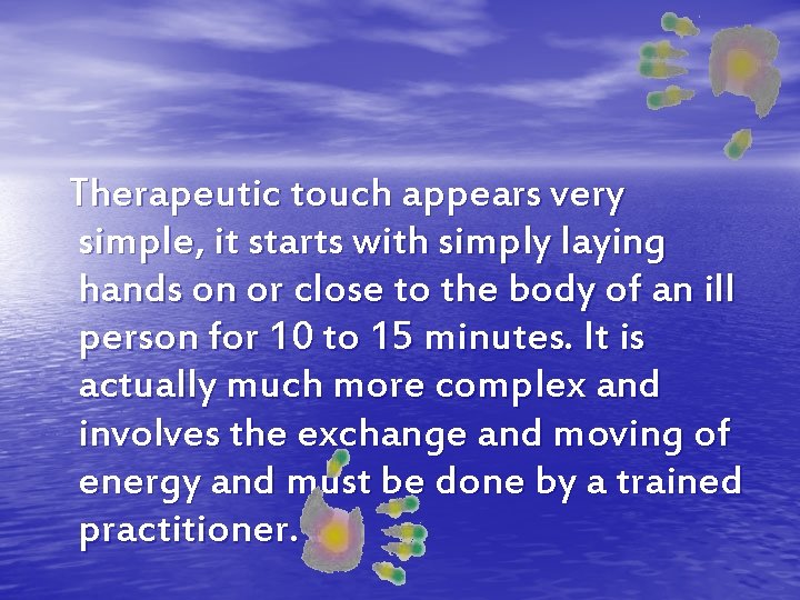 Therapeutic touch appears very simple, it starts with simply laying hands on or close