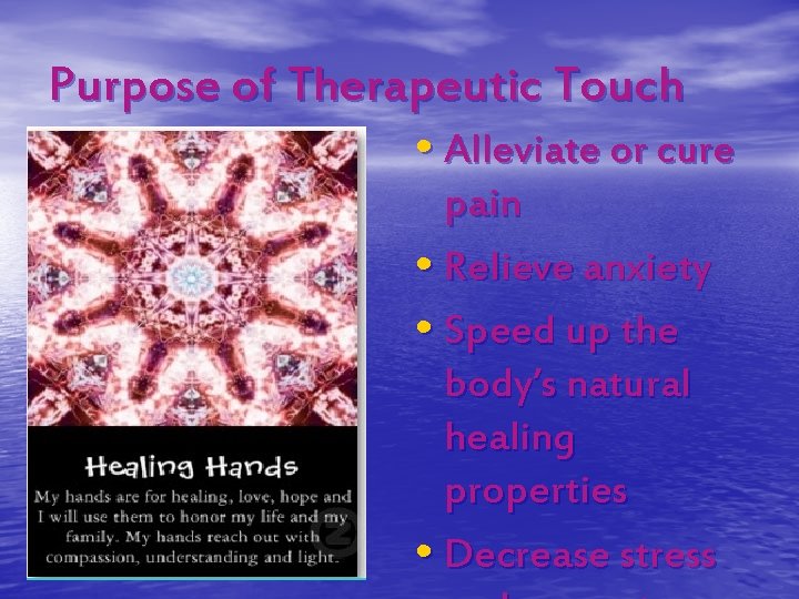 Purpose of Therapeutic Touch • Alleviate or cure pain • Relieve anxiety • Speed