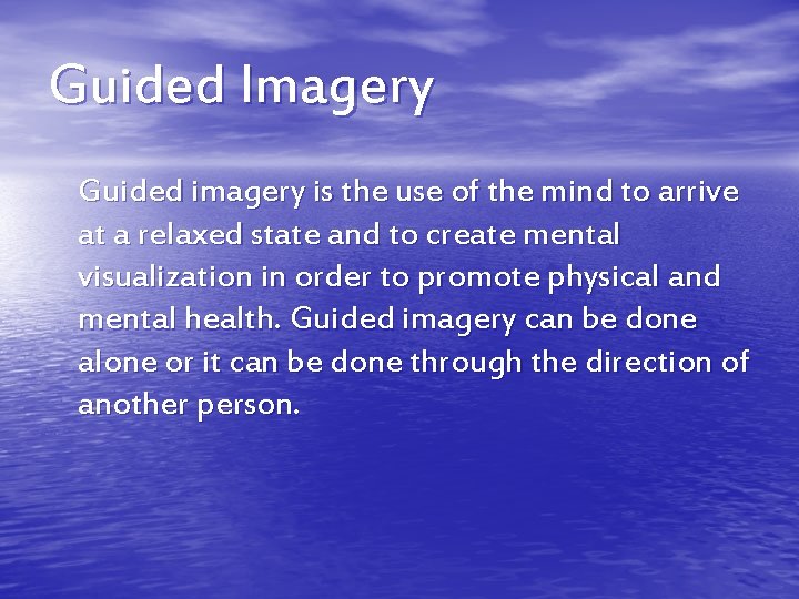 Guided Imagery Guided imagery is the use of the mind to arrive at a