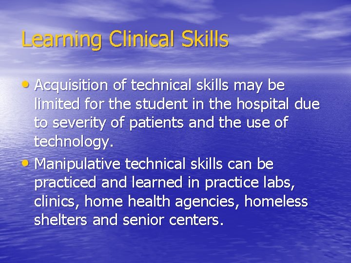 Learning Clinical Skills • Acquisition of technical skills may be limited for the student