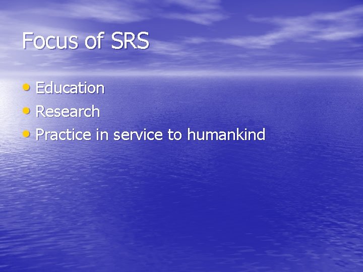 Focus of SRS • Education • Research • Practice in service to humankind 