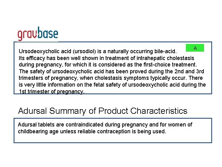 A Ursodeoxycholic acid (ursodiol) is a naturally occurring bile-acid. Its efficacy has been well