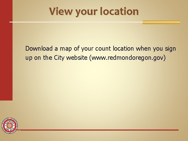 View your location Download a map of your count location when you sign up