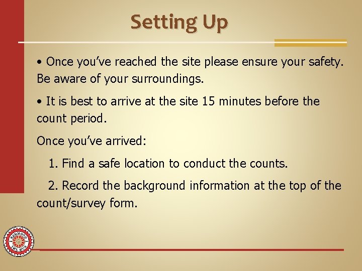 Setting Up • Once you’ve reached the site please ensure your safety. Be aware