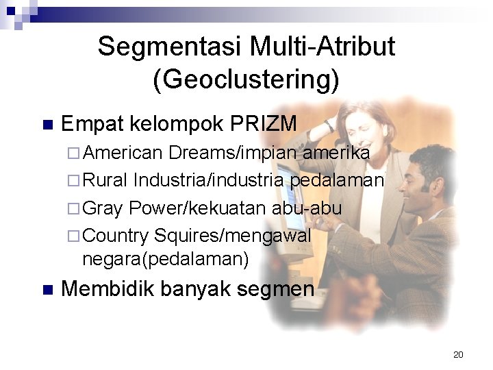 Segmentasi Multi-Atribut (Geoclustering) n Empat kelompok PRIZM ¨ American Dreams/impian amerika ¨ Rural Industria/industria