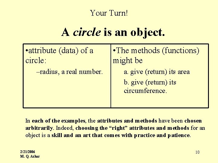 Your Turn! A circle is an object. • attribute (data) of a circle: –radius,