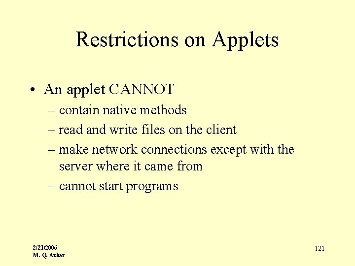 Restrictions on Applets • An applet CANNOT – contain native methods – read and