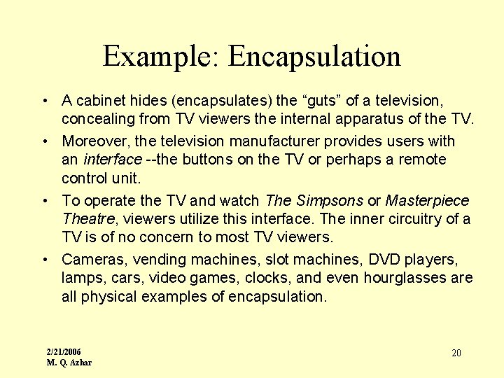 Example: Encapsulation • A cabinet hides (encapsulates) the “guts” of a television, concealing from