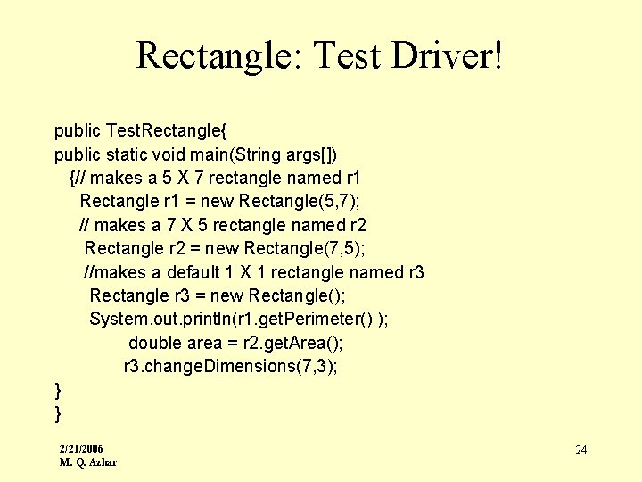 Rectangle: Test Driver! public Test. Rectangle{ public static void main(String args[]) {// makes a