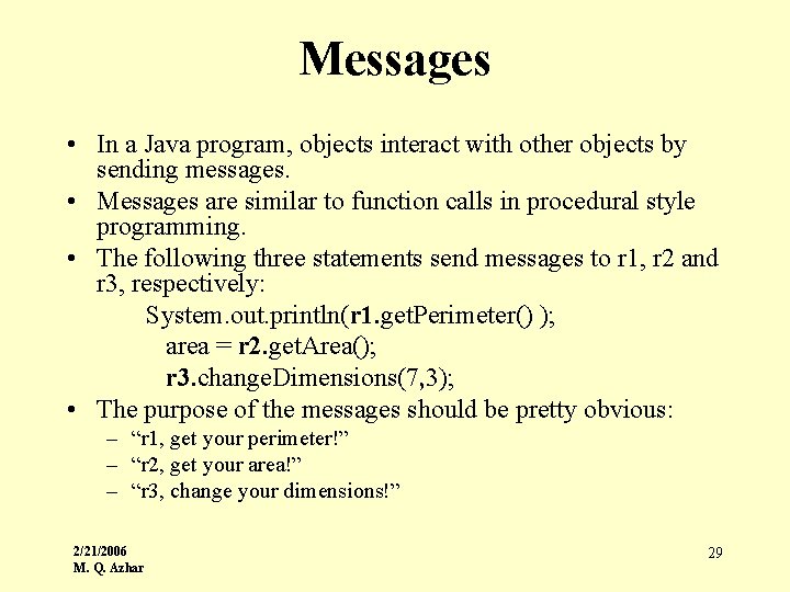 Messages • In a Java program, objects interact with other objects by sending messages.